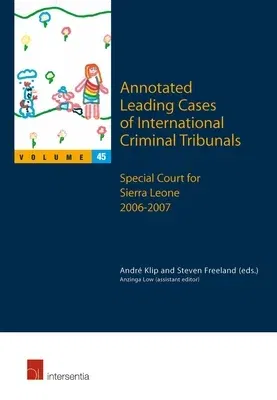 Annotated Leading Cases of International Criminal Tribunals - Volume 45: Special Court for Sierra Leone 2006 - 2007 Volume 45