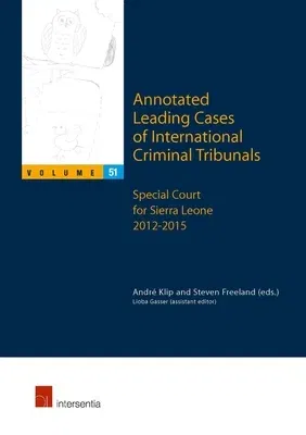 Annotated Leading Cases of International Criminal Tribunals - Volume 51: Special Court for Sierra Leone 2012-2015 Volume 51