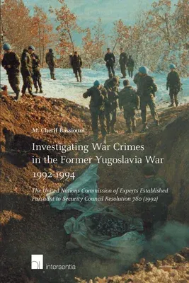 Investigating War Crimes in the Former Yugoslavia War 1992-1994: The United Nations Commission of Experts Established Pursuant to Security Council Res