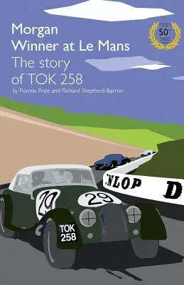 Morgan Winner at Le Mans 1962 the Story of Tok258: Golden Anniversary Edition