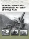 42cm 'big Bertha' and German Siege Artillery of World War I