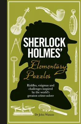 Sherlock Holmes' Elementary Puzzles: Riddles, Enigmas and Challenges Inspired by the World's Greatest Crime-Solver