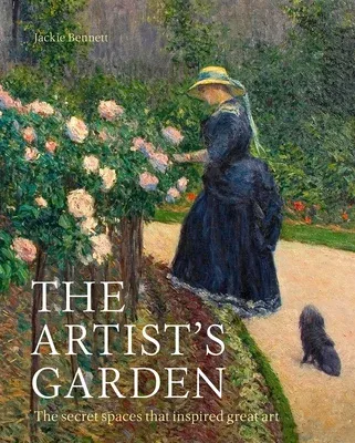 The Artist's Garden: The Secret Spaces That Inspired Great Art