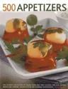 500 Appetizers: The Ultimate Collection of Finger Food and First Courses, Dips and Dippers, Snacks and Starters, Shown in Over 500 Stu