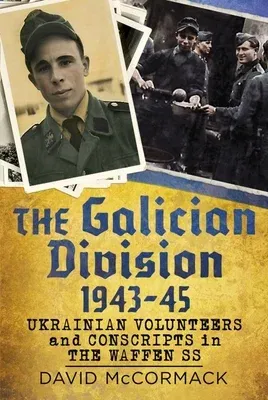 The Galician Division 1943-45: Ukrainian Volunteers and Conscripts in the Waffen SS