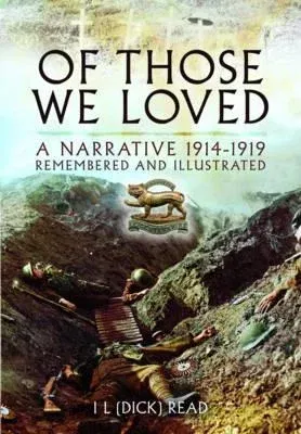 Of Those We Loved: A Narrative 1914-1919 Remembered and Illustrated