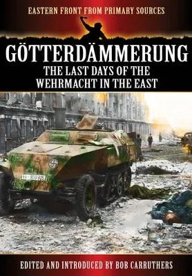 Götterdämmerung: The Last Days of the Wehrmacht in the East