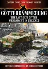 Götterdämmerung: The Last Days of the Wehrmacht in the East