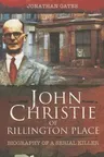 John Christie of Rillington Place: Biography of a Serial Killer