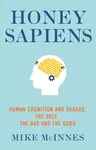 Honey Sapiens: Human Cognition and Sugars - The Ugly, the Bad and the Good