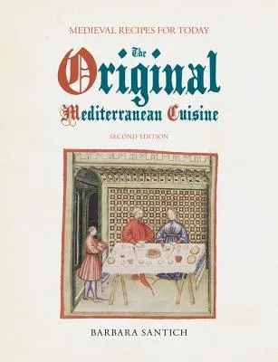 The Original Mediterranean Cuisine: Medieval Recipes for Today, second edition