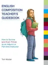 English Composition Teacher's Guidebook: How to Survive (and Even Thrive) as an Adjunct or Part-time Instructor