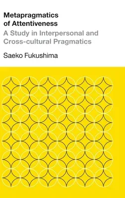 Metapragmatics of Attentiveness: A Study in Interpersonal and Cross-cultural Pragmatics