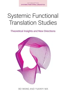 Systemic Functional Translation Studies: Theoretical Insights and New Directions