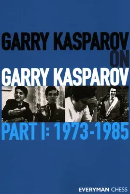 Garry Kasparov on Garry Kasparov, Part 1: 1973-1985