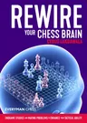 Rewire Your Chess Brain: Endgame studies and mating problems to enhance your tactical ability