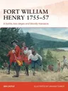 Fort William Henry 1755-57: A Battle, Two Sieges and Bloody Massacre