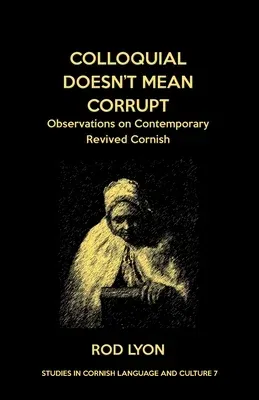 Colloquial Doesn't Mean Corrupt: Observations on contemporary Revived Cornish