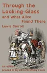 Through the Looking-Glass and What Alice Found There: An edition printed in Dyslexic-Friendly Fonts