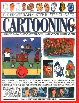 The Professional Step-By-Step Guide to Cartooning: Learn to Draw Cartoons with Over 1500 Practical Illustrations; All You Need to Know to Create Cartoon a