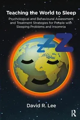 Teaching the World to Sleep: Psychological and Behavioural Assessment and Treatment Strategies for People with Sleeping Problems and Insomnia