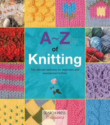 A-Z of Knitting: The Ultimate Resource for Beginners and Experienced Knitters