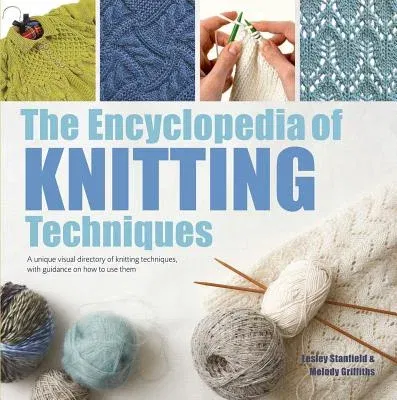 The Encyclopedia of Knitting Techniques: A Unique Visual Directory of Knitting Techniques, with Guidance on How to Use Them