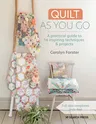 Quilt as You Go: A Practical Guide to 14 Inspiring Techniques & Projects