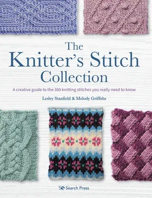 The Knitter's Stitch Collection: A Creative Guide to the 300 Knitting Stitches You Really Need to Know