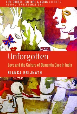 Unforgotten: Love and the Culture of Dementia Care in India