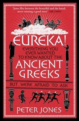 Eureka!: Everything You Ever Wanted to Know about Ancient Greeks But Were Afraid to Ask