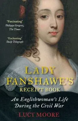 Lady Fanshawe's Receipt Book: An Englishwoman's Life During the Civil War (None)