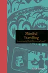 Mindful Travelling: Journeying the World, Discovering Yourself