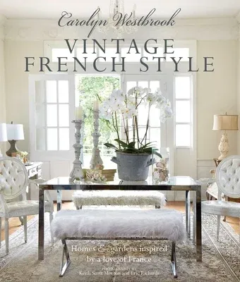 Carolyn Westbrook: Vintage French Style: Homes and Gardens Inspired by a Love of France