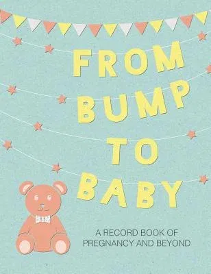 From Bump to Baby: A Record Book of Pregnancy and Beyond