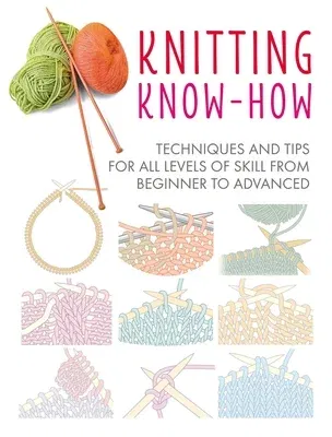 Knitting Know-How: Techniques and Tips for All Levels of Skill from Beginner to Advancedvolume 3