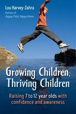 Growing Children, Thriving Children: Raising 7 to 12 Year Olds with Confidence and Awareness