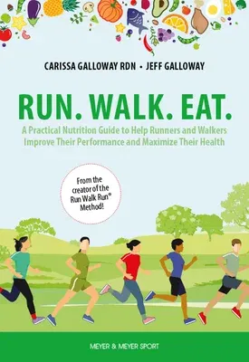 Run. Walk. Eat.: A Practical Nutrition Guide to Help Runners and Walkers Improve Their Performance and Maximize Their Health