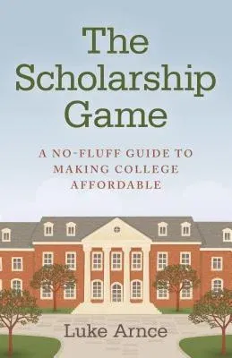 The Scholarship Game: A No-Fluff Guide to Making College Affordable