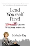 Lead Yourself First!: Indispensable Lessons in Business and in Life