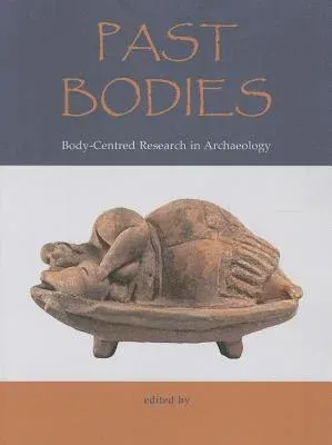 Past Bodies: Body-Centered Research in Archaeology