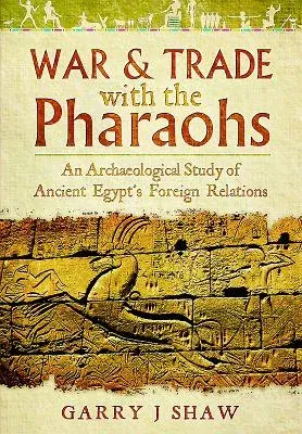 War & Trade with the Pharaohs: An Archaeological Study of Ancient Egypt's Foreign Relations