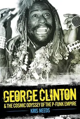 George Clinton & the Cosmic Odyssey of the P-Funk Empire