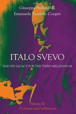 Italo Svevo and His Legacy for the Third Millennium - Volume II: Contexts and Influences