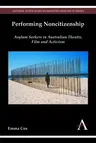 Performing Noncitizenship: Asylum Seekers in Australian Theatre, Film and Activism