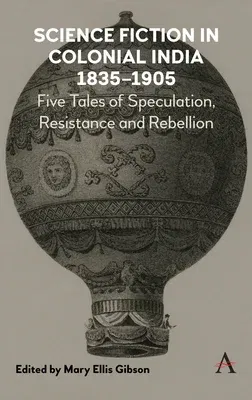 Science Fiction in Colonial India, 1835-1905: Five Stories of Speculation, Resistance and Rebellion