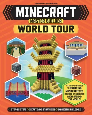 Master Builder: Minecraft World Tour (Independent & Unofficial): A Step-By-Step Guide to Creating Masterpieces Inspired by Buildings from Around the W