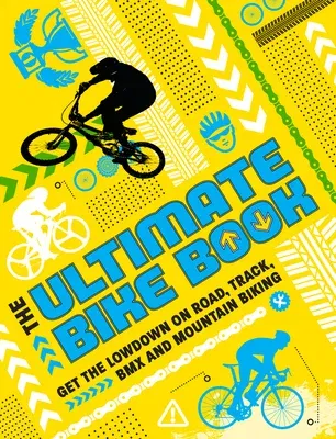 The Ultimate Bike Book: Get the Lowdown on Road, Track, BMX and Mountain Biking