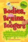 Bodies, Brains and Boogers: All You Need to Know about the Gross, Glorious Human Body!