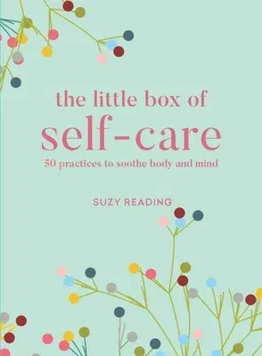 The Little Box of Self-Care: 50 Practices to Soothe Body and Mind